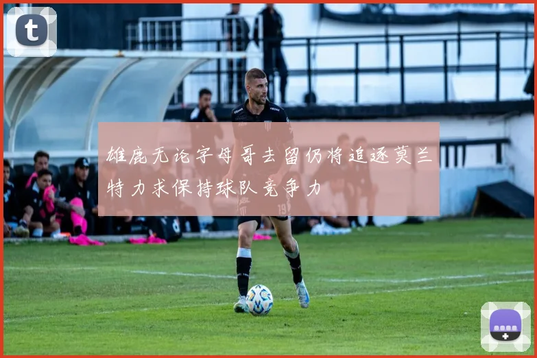 雄鹿无论字母哥去留仍将追逐莫兰特力求保持球队竞争力